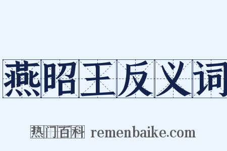 燕昭王反义词是什么意思的图片